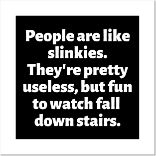 People are like slinkies. They're pretty useless, but fun to watch fall down stairs. Posters and Art